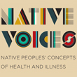 Native Voices: Native Peoples' Concepts of Health and Illness Native Voices: Native Peoples' Concepts of Health and Illness