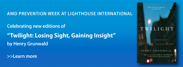 AMD Prevention Week: Lighthouse Celebrates AMD Awareness Week with the Re-Launch of Twilight: Losing Sight, Gaining Insight by Henry Grunwald - read more