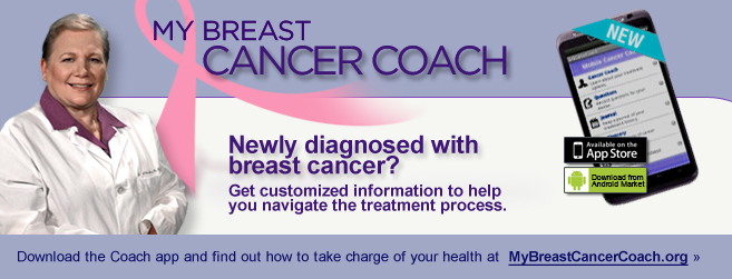 My Breast Cancer Coach - iPhone and Android app; get customized information to help you navigate the treatment process.