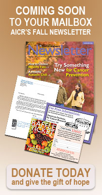 Coming Soon To Your Mailbox AICR's Fall Newsletter.  Donate Today and give the gift of hope.