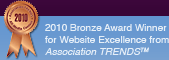 2010 Bronze Award Winner for Website Excellence from Assocation TRENDS™