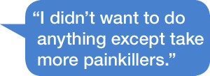 "I didn't want to do anything except take more painkillers."