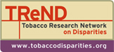 TReND - Tobacco Research Network on Disparities - www.tobaccodisparities.org