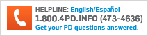 Helpline: 1-800-4PD-INFO (473-4636) Get your PD questions answered.