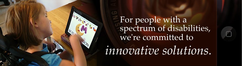 For people with a spectrum of disabilities, we're committed to innovative solutions