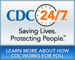 CDC 24/7 – Saving Lives. Protecting People. Saving Money Through 
Prevention. Learn More About How CDC Works For You…