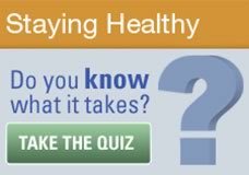 Staying Healthy -- Do you know what it takes? Take the Quiz...