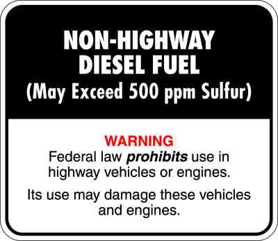 Non-highway Diesel Fuel (May Exceed 500 ppm Sulfur). Warning: Federal law prohibits use in highway vehicles or engines. Its use may damage these vehicles and engines.