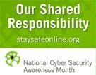 Date: 10/01/2012 Description: National Cyber Security Awareness Month. Our Shared Responsibility. staysafeonline.org - State Dept Image