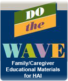 Do the Wave: Family Healthcare-Caregiver Educational Materials for HAI