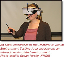 An SBRB researcher in the Immersive Virtual Environment Testing Area experiences an interactive simulated environment. Photo credit: Susan Persky, NHGRI