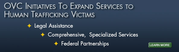 OVC Initiatives to Expand Services To Human Trafficking Victims. Legal Assistance. Comprehensive, Specialized Services. Federal Partnerships.