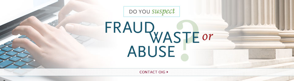 Do You Suspect Fraud, Waste, or Abuse? Contact OIG.