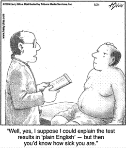 Illustration showing a man and his doctor, the doctor is saying, 'Well, yes, I suppose I could explain the test results in 'plain English' -- but then you'd know how sick you are'
