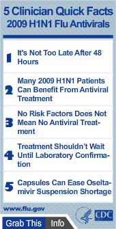 5 Clinician Quick Facts for 2009 H1N1 Flu Antivirals Widget. Flash Player 9 is required.