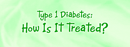 Type 1 Diabetes: How Is It Treated?