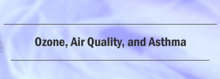 Ozone, Air Quality, and Asthma