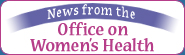 News from the Office on Women's Health