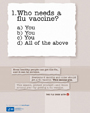 ripped piece of paper with the text Who needs a flu vaccine? a.You, b. You, c.You, d.All of the above