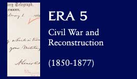 Era 5: Civil War and Reconstruction (1850-1877)