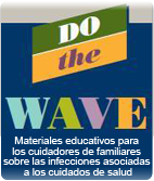 Do the Wave - Materiales educativos para los cuidadores de familiares sobre las infecciones asociadas a los cuidados de salud