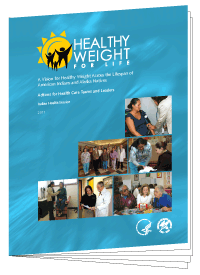 Healthy Weight for Life: A Vision for Healthy Weight Across the Lifespan of American Indians and Alaska Natives--Actions for Health Care Team Members and Leaders