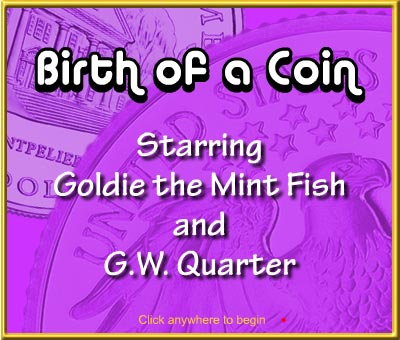 Birth of a Coin, starring Goldie the Mint Fish and G.W. Quarter.
