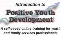 Introduction to Positive Youth Development: a self-paced online training for youth and family services professionals.