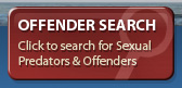 Offender Search: Click to search for Sexual Predators & Offenders