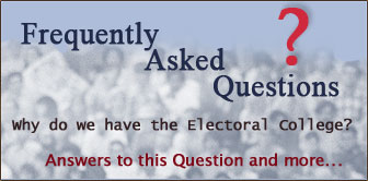 Frequently Asked Questions, Why do we have the Electoral College? Answers to this Question and more...