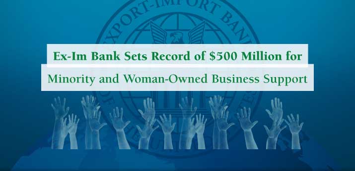 Ex-Im Bank Sets Record of $500 Million for Minority and Woman-Owned Business Support