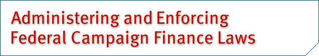 Administering and Enforcing Federal Campaign Finance Laws