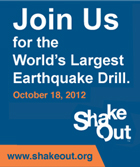 Join Us for the world's largest Earthquake Drill. October 18, 2012 - www.Shakeout.org