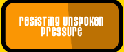 Resisting Unspoken Pressure