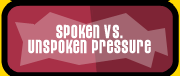 Spoken vs Unspoken Pressure