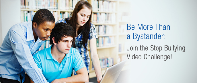 Be More Than a Bystander. Join the Stop Bullying Video Challenge.