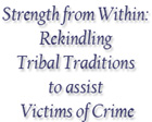 Strength from Within: Rekindling Tribal Traditions to assist Victims of Crime