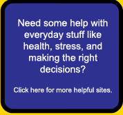 Need some help with everyday stuff like health, stress, and making the right decisions? Click here for more helpful sites.