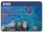 Alaska Volcanoes Guidebook for Teachers.