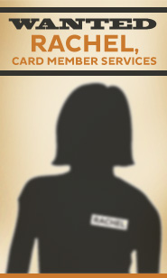 Wanted: Rachel, Card Member Services