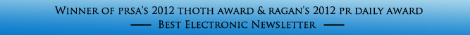 Winner of PRSA's 2012 THOTH Award and Ragan's PR Daily Award 2012 - Best Electronic Newsletter