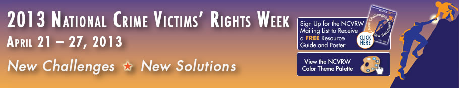 2013 National Crime Victims' Rights Week, April 21-27, 2013. New Challenges. New Solutions.