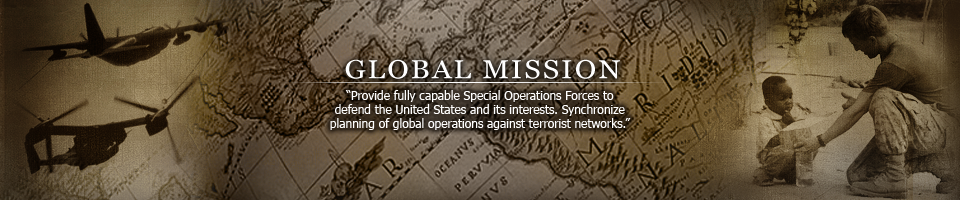 Global Mission: Provide fully capable Special Operations Forces to defend the United States and its interests. Synchronize planning of global operations against terrorist networks.