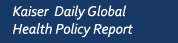 Kaiser Daily Global Health Policy Report