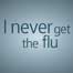 I Never Get The Flu