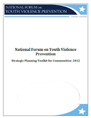 National Forum on Youth Violence Prevention Strategic Planning Toolkit for Communities: 2012