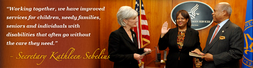 Working together, we have improved services for children, needy families, seniors and individuals with disabilities that often go without the care they need. - Secretary Kathleen Sebelius