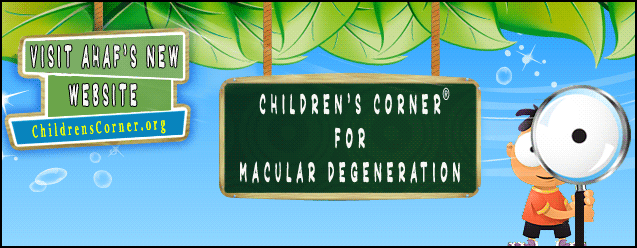 Visit our new Children's Corner for Macular Degeneration website.