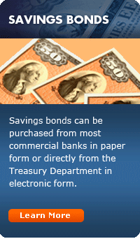Savings Bonds:  Savings bonds can be purchased from most commercial banks in paper form or directly from the Treasury Department in electronic form.  Learn More...