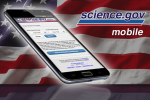 Science.gov also serves as a portal for content from seventeen different organizations in thirteen separate federal science agencies, and searches a total of 200 million pages of science information. You can access the mobile application at <a href="http://m.science.gov">m.science.gov</a>.
